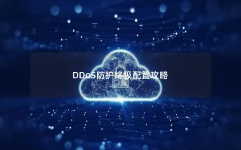 DDoS防护终极配置攻略