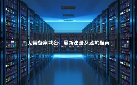 无需备案域名：最新注册及避坑指南