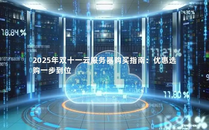 2025年双十一云服务器购买指南:优惠选购一步到位 2025年双十一云服务器购买指南:优惠选购一步到位