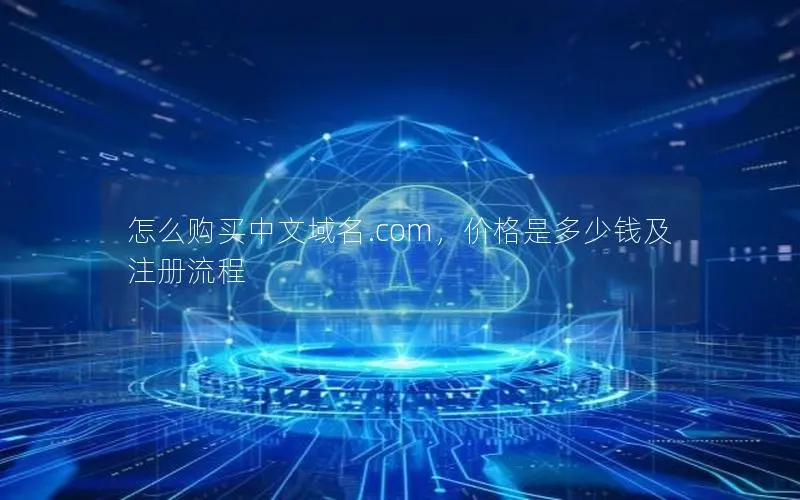 怎么购买中文域名.com,价格是多少钱及注册流程 怎么购买中文域名.com,价格是多少钱及注册流程
