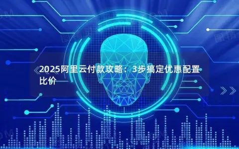 2025阿里云付款攻略：3步搞定优惠配置比价