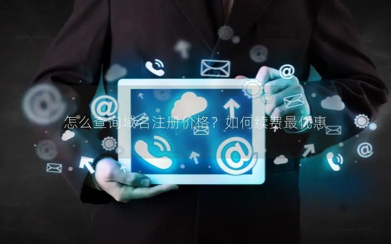 怎么查询域名注册价格?如何续费最优惠 怎么查询域名注册价格?如何续费最优惠
