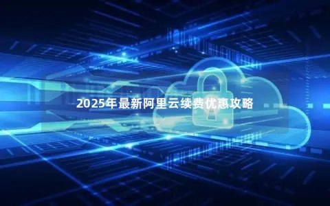 2025年最新阿里云续费优惠攻略