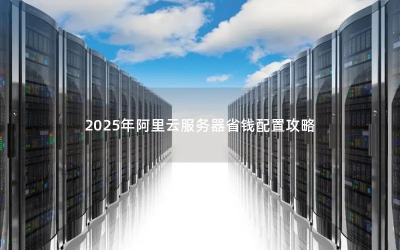 2025年阿里云服务器省钱配置攻略