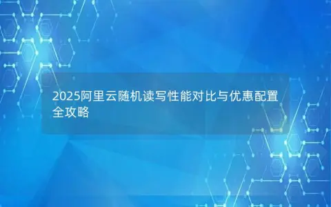 2025阿里云随机读写性能对比与优惠配置全攻略