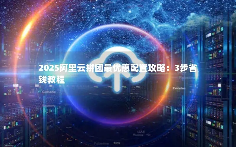 2025阿里云拼团最优惠配置攻略：3步省钱教程