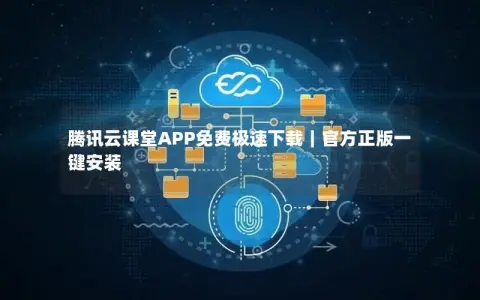 腾讯云课堂APP免费极速下载｜官方正版一键安装