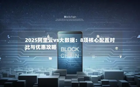 2025阿里云vs大数据：8项核心配置对比与优惠攻略