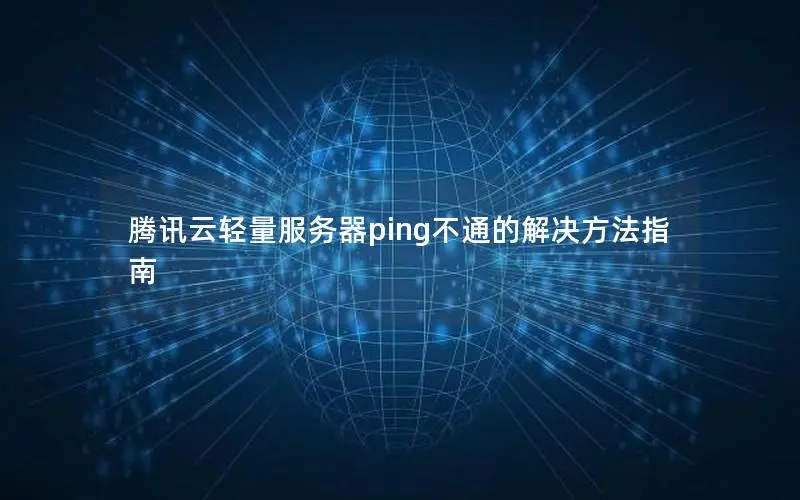 腾讯云轻量服务器ping不通的解决方法指南