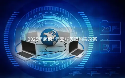 2025年超值1元云服务器购买攻略