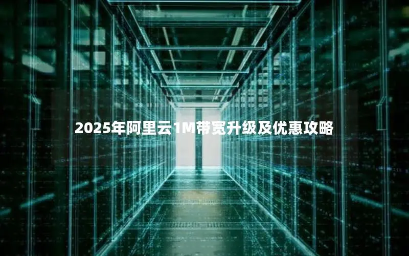 2025年阿里云1M带宽升级及优惠攻略