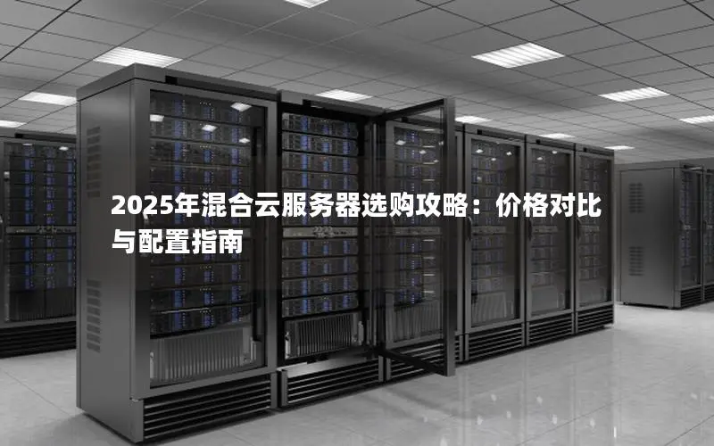 2025年混合云服务器选购攻略：价格对比与配置指南