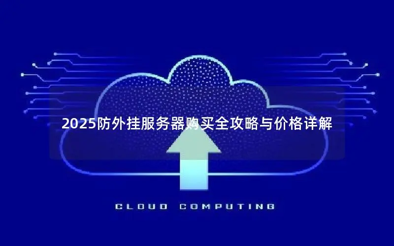 2025防外挂服务器购买全攻略与价格详解