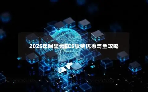 2025年阿里云ECS续费优惠与全攻略