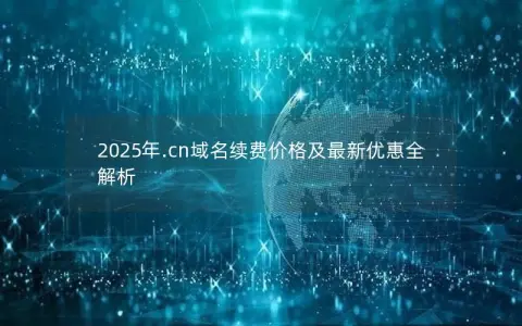2025年.cn域名续费价格及最新优惠全解析