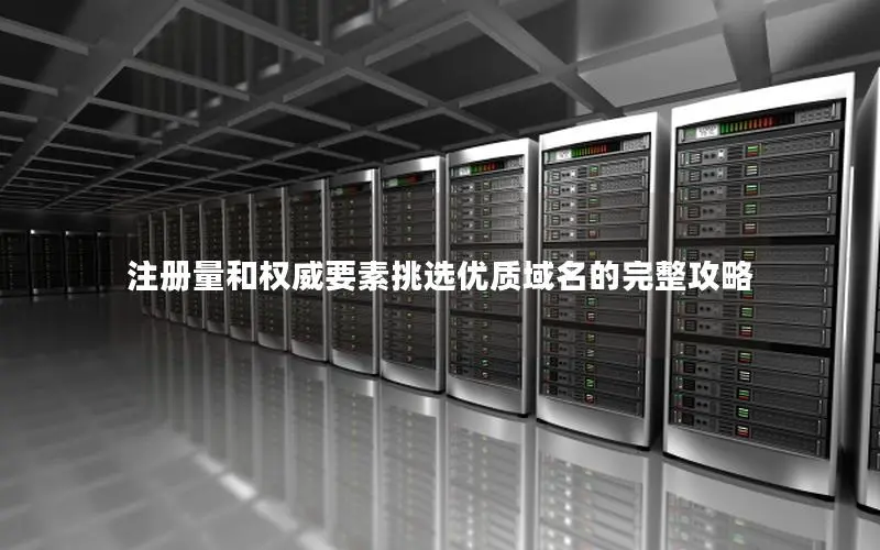 注册量和权威要素挑选优质域名的完整攻略 注册量和权威要素挑选优质域名的完整攻略