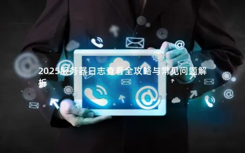2025服务器日志查看全攻略与常见问题解析