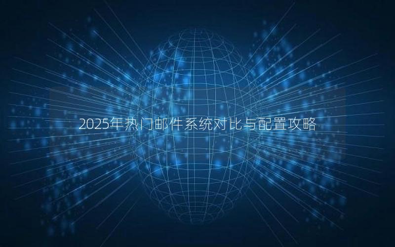 2025年热门邮件系统对比与配置攻略
