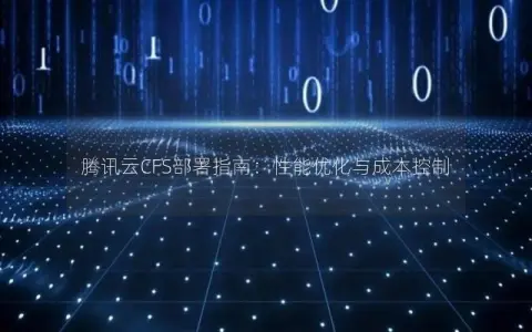 腾讯云CFS部署指南：性能优化与成本控制