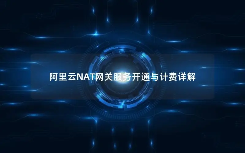 阿里云NAT网关服务开通与计费详解 阿里云NAT网关服务开通与计费详解