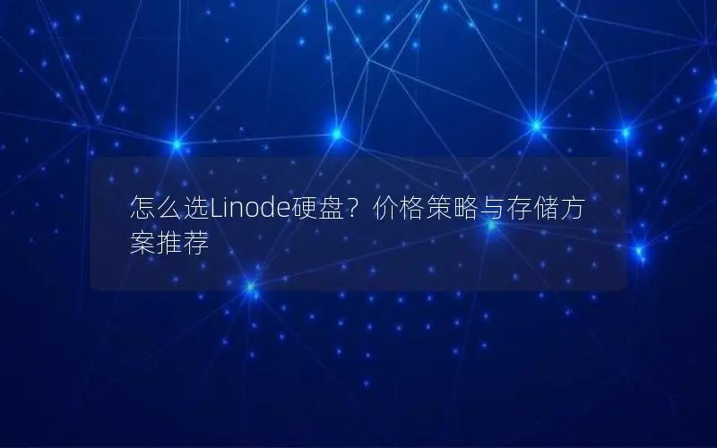 怎么选Linode硬盘?价格策略与存储方案推荐 怎么选Linode硬盘?价格策略与存储方案推荐