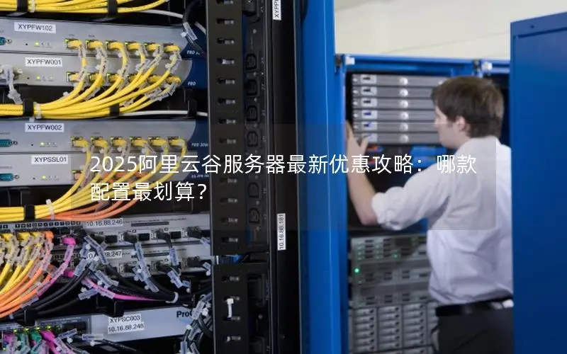 2025阿里云谷服务器最新优惠攻略：哪款配置最划算？