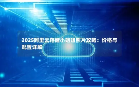 2025阿里云存储小姐姐照片攻略：价格与配置详解