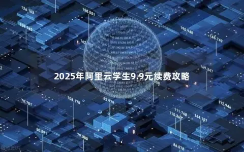 2025年阿里云学生9.9元续费攻略