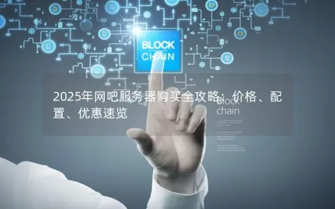 2025年网吧服务器购买全攻略：价格、配置、优惠速览