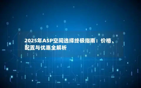 2025年ASP空间选择终极指南：价格、配置与优惠全解析