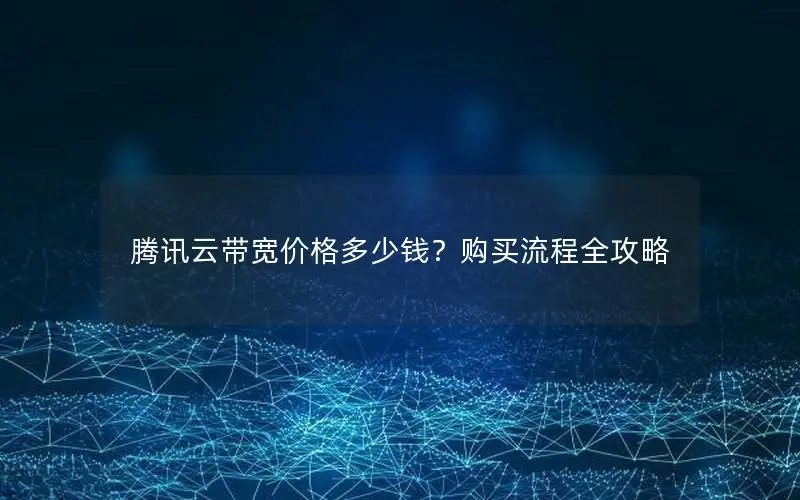 腾讯云带宽价格多少钱？购买流程全攻略