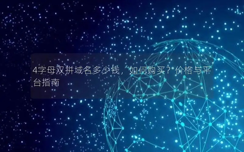 4字母双拼域名多少钱,如何购买?价格与平台指南 4字母双拼域名多少钱,如何购买?价格与平台指南