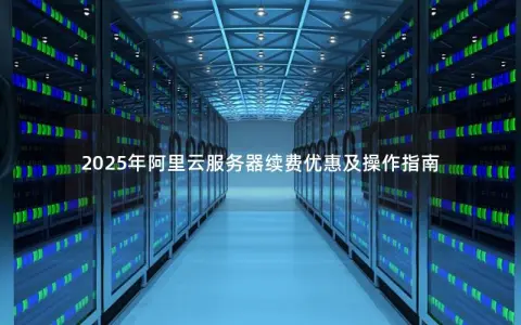 2025年阿里云服务器续费优惠及操作指南