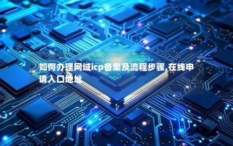 如何办理网域icp备案及流程步骤,在线申请入口地址