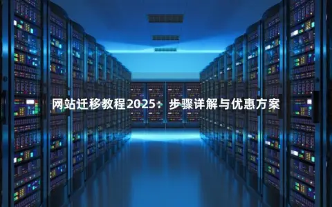 网站迁移教程2025：步骤详解与优惠方案