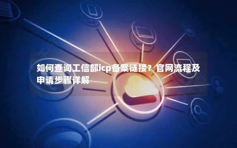 如何查询工信部icp备案链接？官网流程及申请步骤详解