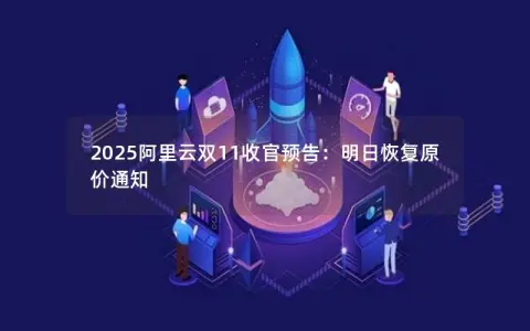 2025阿里云双11收官预告：明日恢复原价通知