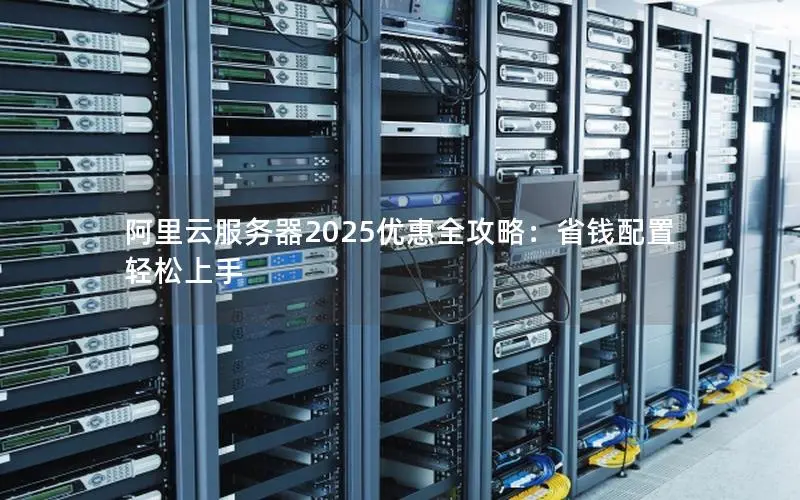 阿里云服务器2025优惠全攻略:省钱配置轻松上手 阿里云服务器2025优惠全攻略:省钱配置轻松上手