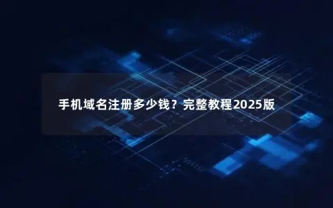 手机域名注册多少钱？完整教程2025版
