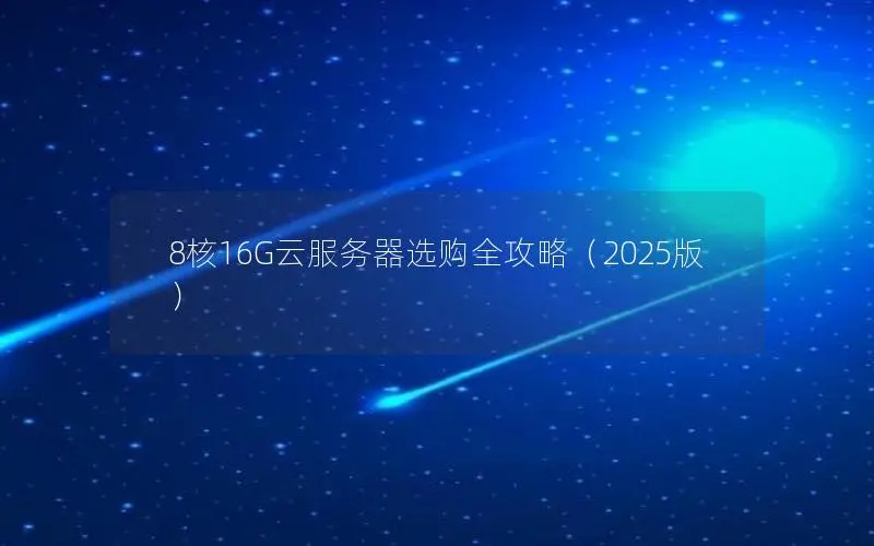 8核16G云服务器选购全攻略(2025版) 8核16G云服务器选购全攻略(2025版)