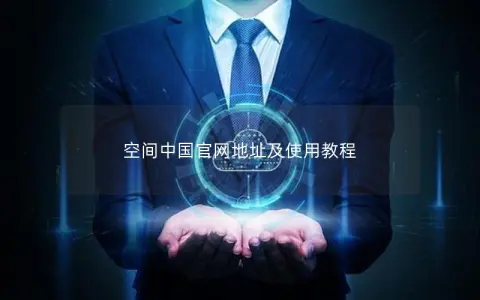 空间中国官网地址及使用教程 空间中国官网地址及使用教程