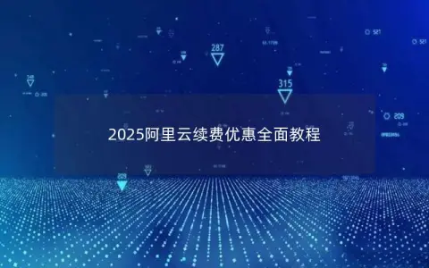 2025阿里云续费优惠全面教程