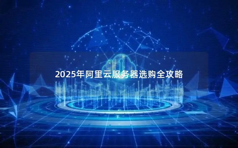 2025年阿里云服务器选购全攻略