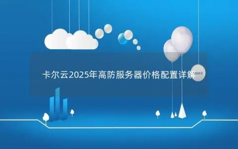 卡尔云2025年高防服务器价格配置详解