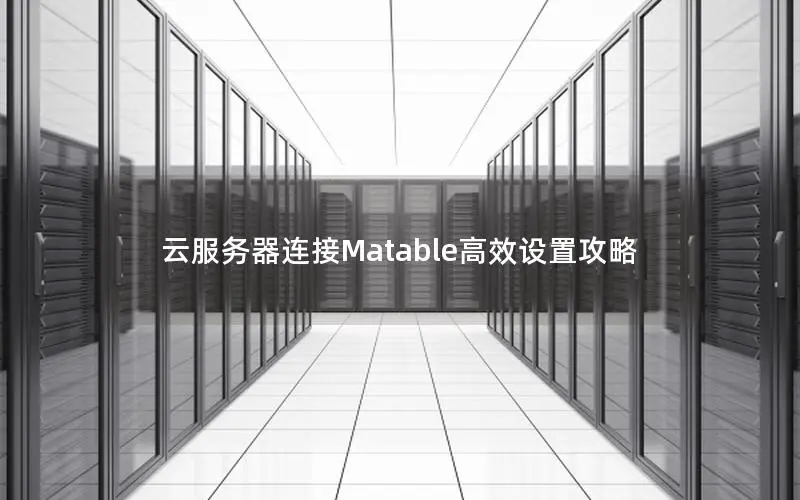 云服务器连接Matable高效设置攻略 云服务器连接Matable高效设置攻略