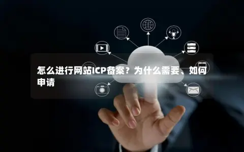 怎么进行网站ICP备案？为什么需要、如何申请