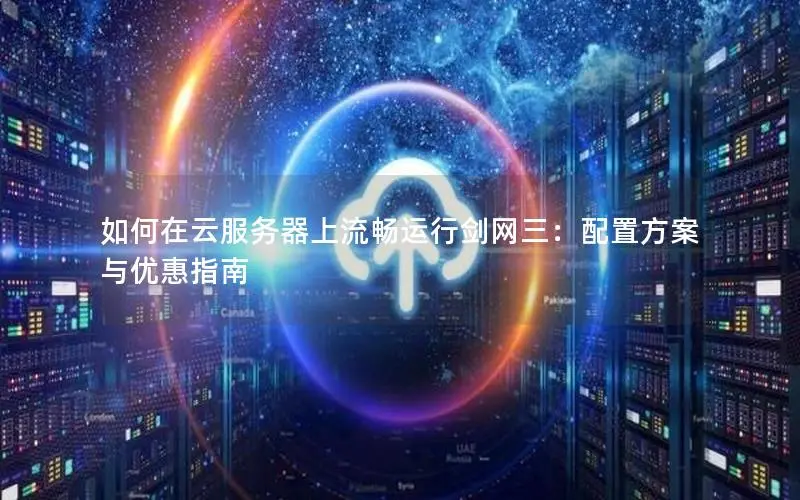 如何在云服务器上流畅运行剑网三：配置方案与优惠指南