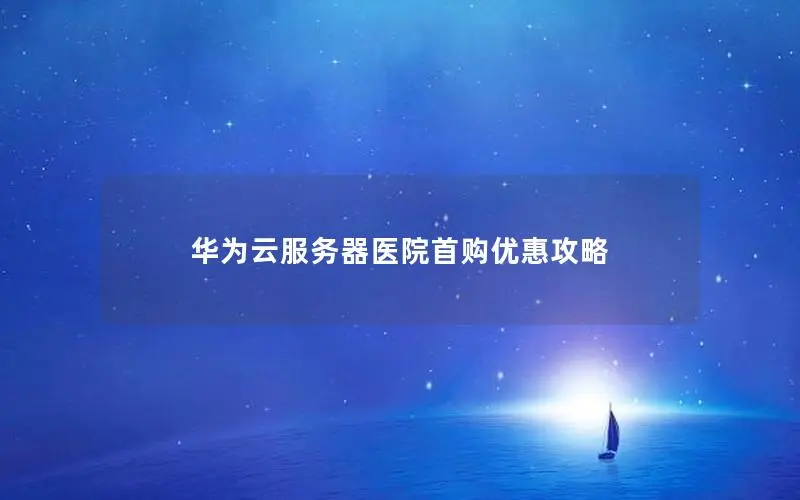 华为云服务器医院首购优惠攻略