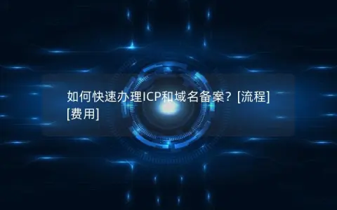 如何快速办理ICP和域名备案？[流程] [费用]