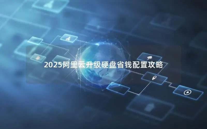 2025阿里云升级硬盘省钱配置攻略